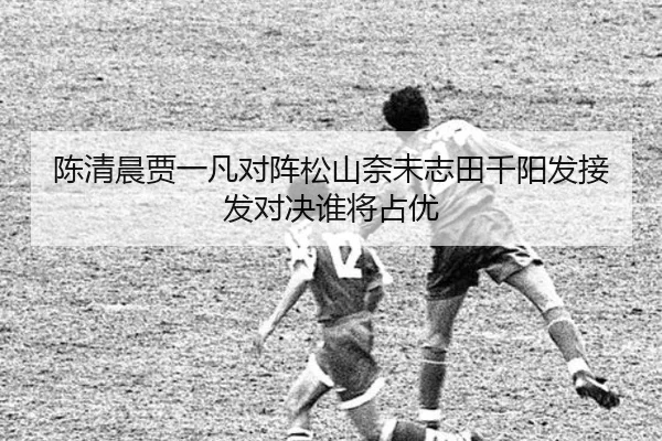 陈清晨贾一凡对阵松山奈未志田千阳发接发对决谁将占优