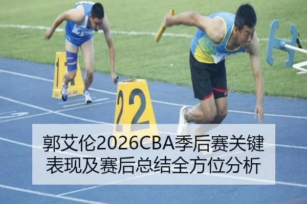 郭艾伦2026CBA季后赛关键表现及赛后总结全方位分析